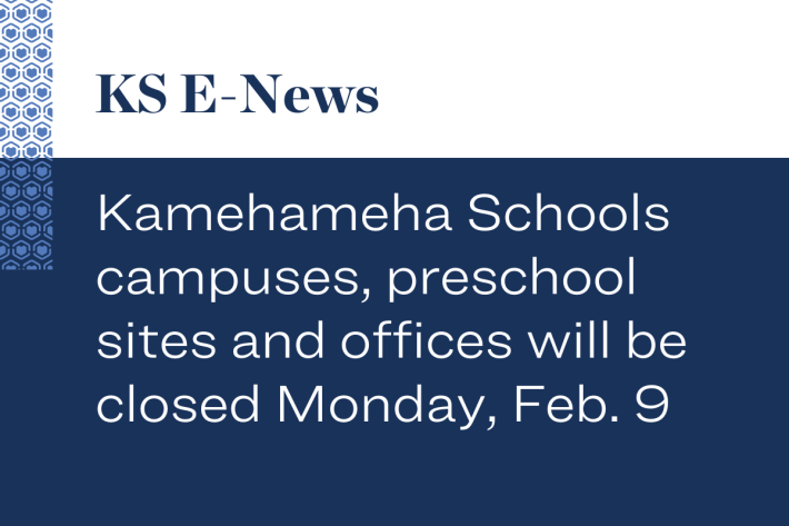 Kamehameha Schools campuses, preschool sites and offices will be closed Monday, Feb. 9